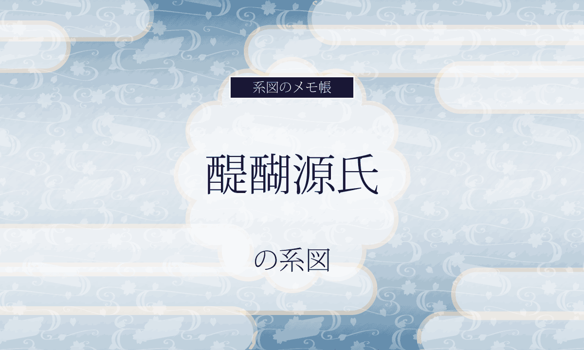 醍醐源氏の系図 | ねっこのえくり