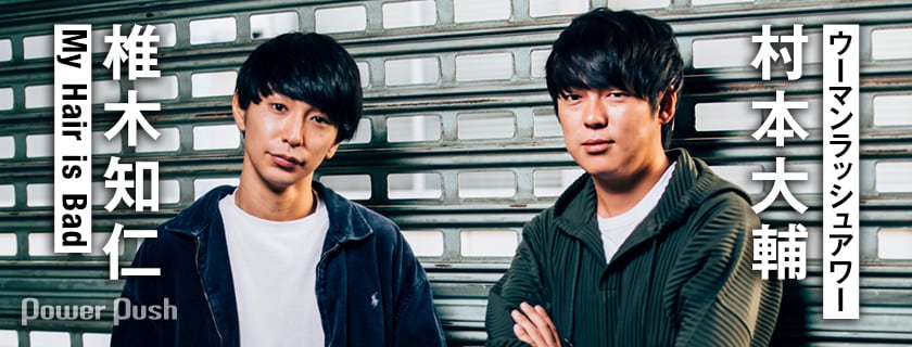 椎木知仁（My Hair is Bad）×村本大輔（ウーマンラッシュアワー）対談