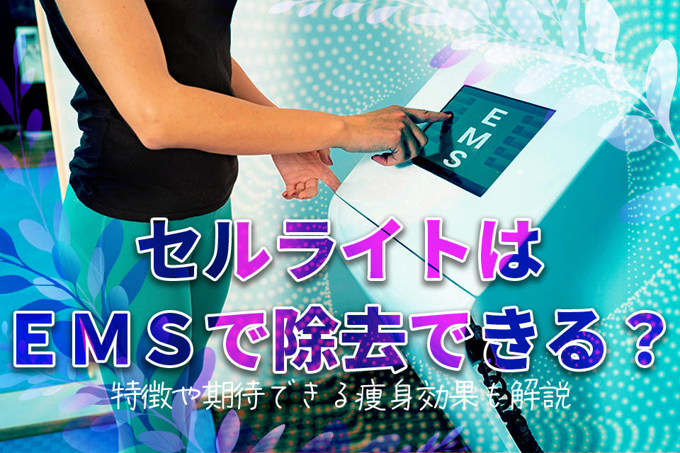 セルライトはEMSで除去できる？特徴や期待できる痩身効果も解説