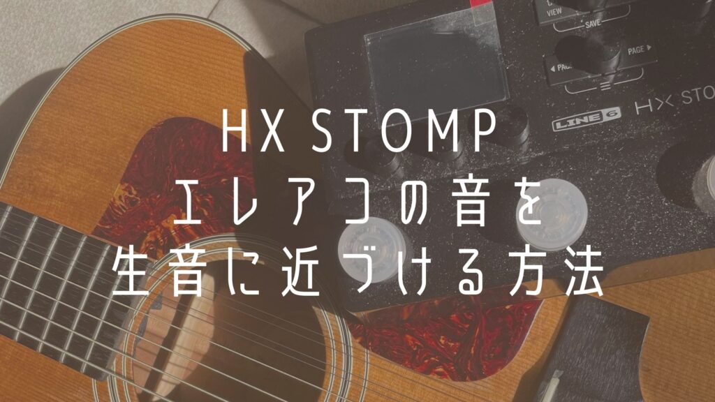 HX STOMPでアコギ(エレアコ)の音を生音に近づける方法!! | SINGER LABO