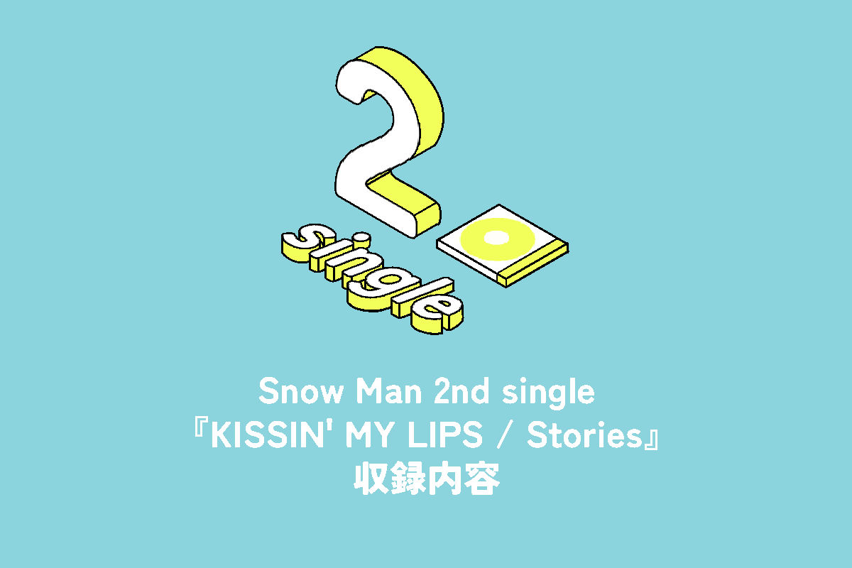 Snow Man 2nd Single『KISSIN' MY LIPS / Stories』収録内容 | 推し活サポ