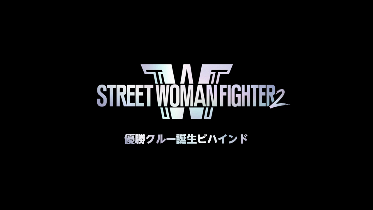 放送終了】STREET WOMAN FIGHTER 2 優勝クルー誕生ビハインドの番組